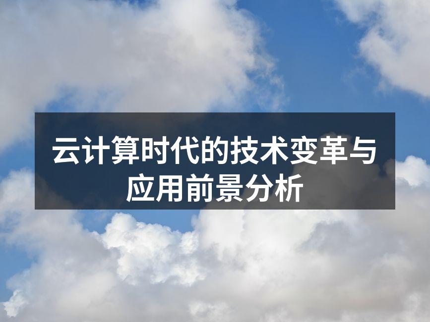 云计算时代的技术变革与应用前景分析